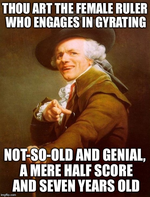 Joseph Ducreux Meme | THOU ART THE FEMALE RULER WHO ENGAGES IN GYRATING; NOT-SO-OLD AND GENIAL, A MERE HALF SCORE AND SEVEN YEARS OLD | image tagged in memes,joseph ducreux | made w/ Imgflip meme maker