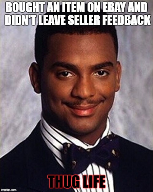The crazy world that is Ebay | BOUGHT AN ITEM ON EBAY AND DIDN'T LEAVE SELLER FEEDBACK; THUG LIFE | image tagged in carlton banks thug life,ebay,hey internet | made w/ Imgflip meme maker