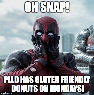 Deadpool | OH SNAP! PLLD HAS GLUTEN FRIENDLY DONUTS ON MONDAYS! | image tagged in deadpool | made w/ Imgflip meme maker