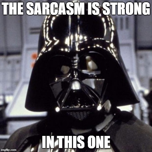Darth Vader | THE SARCASM IS STRONG; IN THIS ONE | image tagged in darth vader | made w/ Imgflip meme maker