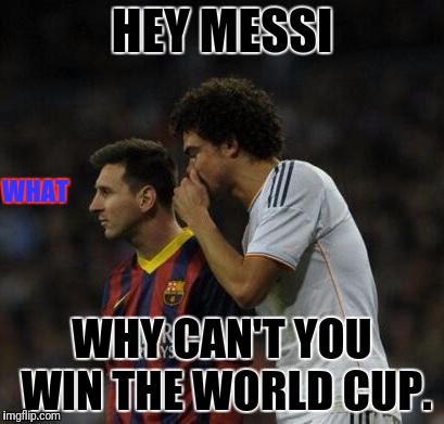 What Pepe said to Messi | HEY MESSI; WHAT; WHY CAN'T YOU WIN THE WORLD CUP. | image tagged in what pepe said to messi | made w/ Imgflip meme maker