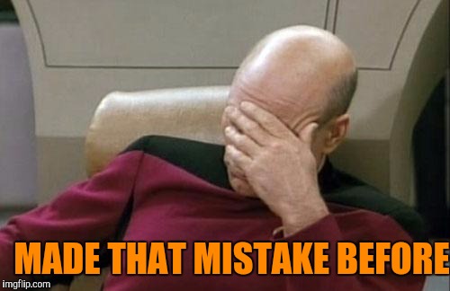 Captain Picard Facepalm Meme | MADE THAT MISTAKE BEFORE | image tagged in memes,captain picard facepalm | made w/ Imgflip meme maker