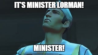 Minister Lorman Meme | IT'S MINISTER LORMAN! MINISTER! | image tagged in swtor | made w/ Imgflip meme maker