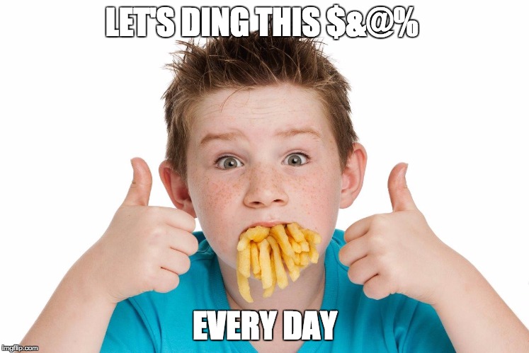 And We're Done. |  LET'S DING THIS $&@%; EVERY DAY | image tagged in mouth full of fries | made w/ Imgflip meme maker