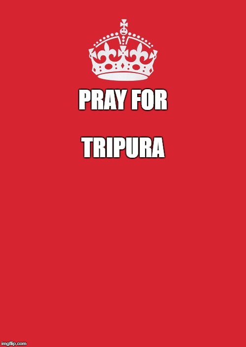 Keep Calm And Carry On Red Meme | PRAY FOR; TRIPURA | image tagged in memes,keep calm and carry on red | made w/ Imgflip meme maker