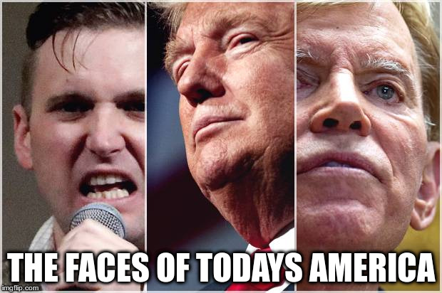 Nationalism | THE FACES OF TODAYS AMERICA | image tagged in trump,evil,white nationalist,nazi,hate | made w/ Imgflip meme maker