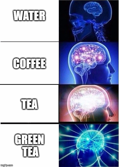 Expanding Brain | WATER; COFFEE; TEA; GREEN TEA | image tagged in expanding brain | made w/ Imgflip meme maker