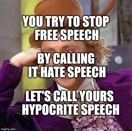 Creepy Condescending Wonka | YOU TRY TO STOP FREE SPEECH; BY CALLING IT HATE SPEECH; LET'S CALL YOURS HYPOCRITE SPEECH | image tagged in memes,creepy condescending wonka | made w/ Imgflip meme maker