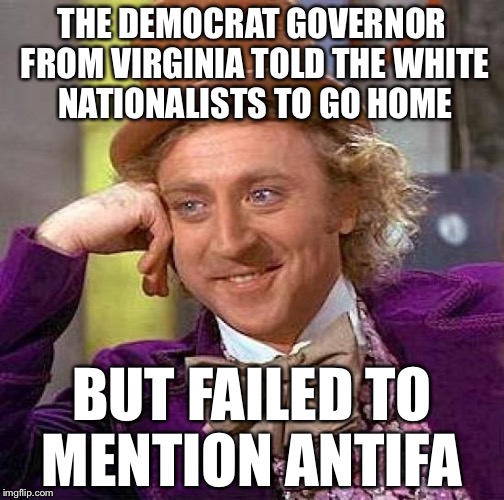 Creepy Condescending Wonka Meme | THE DEMOCRAT GOVERNOR FROM VIRGINIA TOLD THE WHITE NATIONALISTS TO GO HOME; BUT FAILED TO MENTION ANTIFA | image tagged in memes,creepy condescending wonka | made w/ Imgflip meme maker