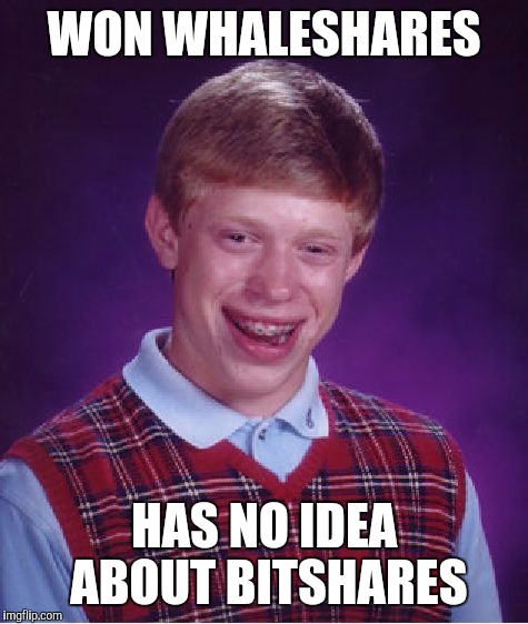 Bad Luck Brian Meme | WON WHALESHARES; HAS NO IDEA ABOUT BITSHARES | image tagged in memes,bad luck brian | made w/ Imgflip meme maker