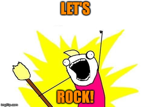 X All The Y Meme | LET'S ROCK! | image tagged in memes,x all the y | made w/ Imgflip meme maker