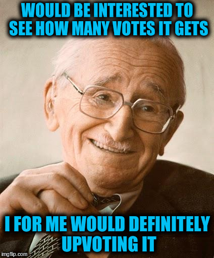 WOULD BE INTERESTED TO SEE HOW MANY VOTES IT GETS I FOR ME WOULD DEFINITELY UPVOTING IT | made w/ Imgflip meme maker