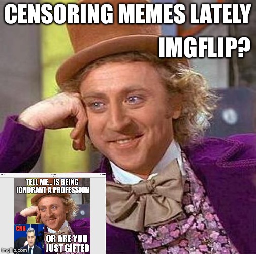 Happening a lot more lately | IMGFLIP? CENSORING MEMES LATELY | image tagged in memes,creepy condescending wonka | made w/ Imgflip meme maker