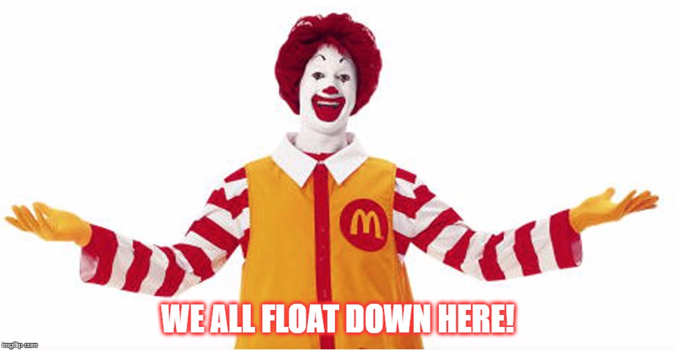 MacDonaldFail | WE ALL FLOAT DOWN HERE! | image tagged in macdonaldfail | made w/ Imgflip meme maker