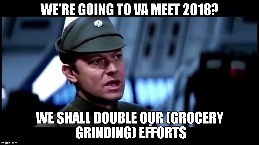 we shall double our efforts | WE'RE GOING TO VA MEET 2018? WE SHALL DOUBLE OUR (GROCERY GRINDING) EFFORTS | image tagged in we shall double our efforts | made w/ Imgflip meme maker