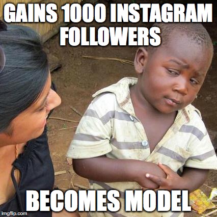 Third World Skeptical Kid Meme | GAINS 1000 INSTAGRAM FOLLOWERS; BECOMES MODEL | image tagged in memes,third world skeptical kid | made w/ Imgflip meme maker