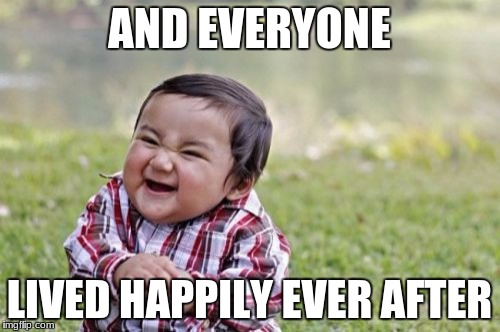 Evil Toddler Meme | AND EVERYONE LIVED HAPPILY EVER AFTER | image tagged in memes,evil toddler | made w/ Imgflip meme maker