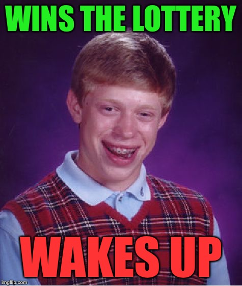 Bad Luck Brian Meme | WINS THE LOTTERY WAKES UP | image tagged in memes,bad luck brian | made w/ Imgflip meme maker