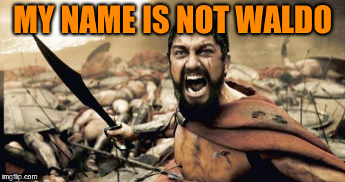 Sparta Leonidas Meme | MY NAME IS NOT WALDO | image tagged in memes,sparta leonidas | made w/ Imgflip meme maker