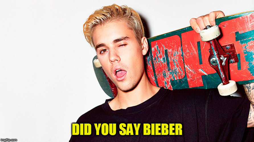 DID YOU SAY BIEBER | made w/ Imgflip meme maker