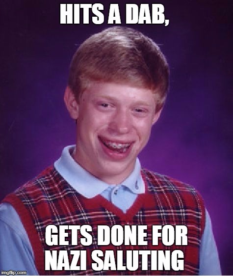 No Solution to Dabbing | image tagged in funny memes,memes,bad luck brian,nazi | made w/ Imgflip meme maker