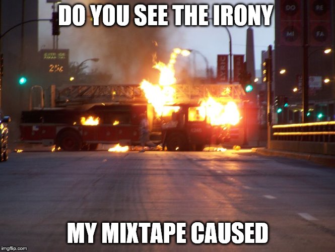 fire engine radio
 | DO YOU SEE THE IRONY; MY MIXTAPE CAUSED | image tagged in burning fire truck,mixtape | made w/ Imgflip meme maker