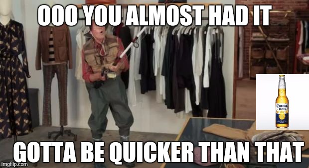Ooo you almost had it | OOO YOU ALMOST HAD IT; GOTTA BE QUICKER THAN THAT | image tagged in ooo you almost had it | made w/ Imgflip meme maker