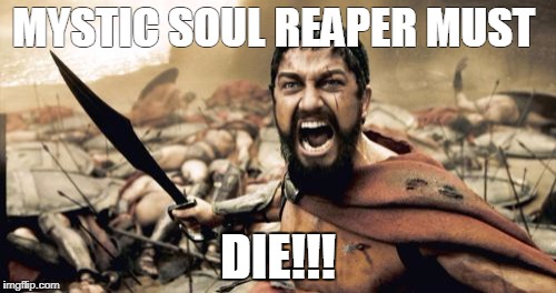 Sparta Leonidas Meme | MYSTIC SOUL REAPER MUST; DIE!!! | image tagged in memes,sparta leonidas | made w/ Imgflip meme maker