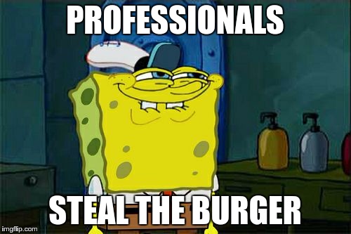 Don't You Squidward Meme | PROFESSIONALS STEAL THE BURGER | image tagged in memes,dont you squidward | made w/ Imgflip meme maker