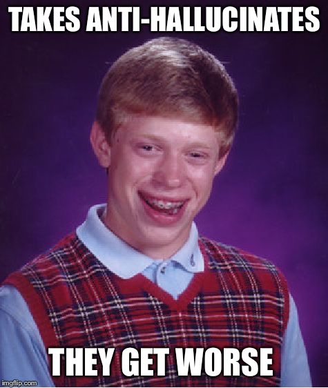 Reverse medicine  | TAKES ANTI-HALLUCINATES; THEY GET WORSE | image tagged in memes,bad luck brian,medicine,anti-hallucinates | made w/ Imgflip meme maker