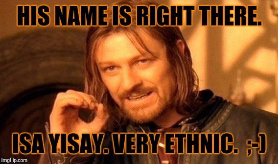 One Does Not Simply Meme | HIS NAME IS RIGHT THERE. ISA YISAY. VERY ETHNIC.  ;-) | image tagged in memes,one does not simply | made w/ Imgflip meme maker