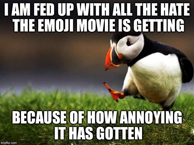Unpopular Opinion Puffin Meme | I AM FED UP WITH ALL THE HATE THE EMOJI MOVIE IS GETTING; BECAUSE OF HOW ANNOYING IT HAS GOTTEN | image tagged in memes,unpopular opinion puffin | made w/ Imgflip meme maker