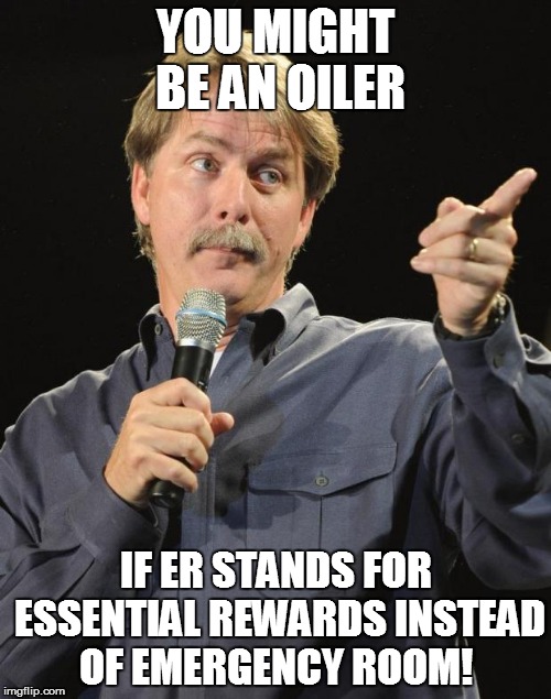 Jeff Foxworthy | YOU MIGHT BE AN OILER; IF ER STANDS FOR ESSENTIAL REWARDS INSTEAD OF EMERGENCY ROOM! | image tagged in jeff foxworthy | made w/ Imgflip meme maker