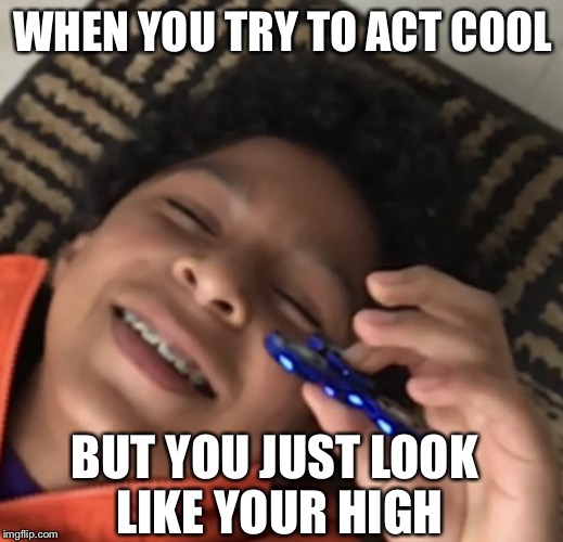 WHEN YOU TRY TO ACT COOL; BUT YOU JUST LOOK LIKE YOUR HIGH | image tagged in desgnarly | made w/ Imgflip meme maker