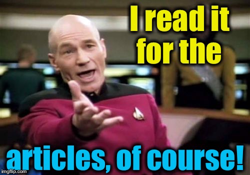 Picard Wtf Meme | I read it for the articles, of course! | image tagged in memes,picard wtf | made w/ Imgflip meme maker