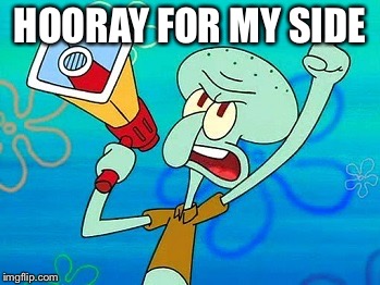 squidward megaphone | HOORAY FOR MY SIDE | image tagged in squidward megaphone | made w/ Imgflip meme maker