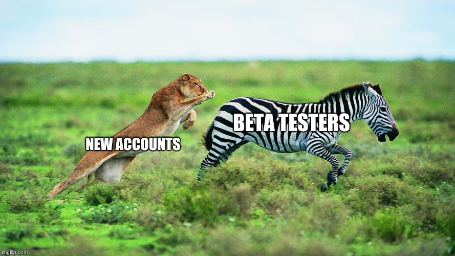 BETA TESTERS; NEW ACCOUNTS | made w/ Imgflip meme maker