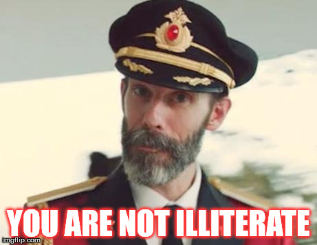 Captain Obvious knows you can read | YOU ARE NOT ILLITERATE | image tagged in captain obvious,dumb | made w/ Imgflip meme maker