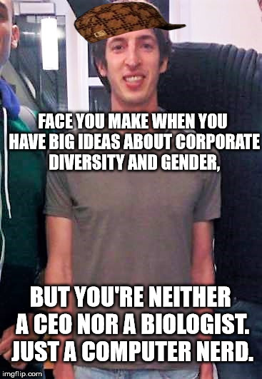 James Damore: Hero to Men Who Are Physically Smaller Than Most Women | FACE YOU MAKE WHEN YOU HAVE BIG IDEAS ABOUT CORPORATE DIVERSITY AND GENDER, BUT YOU'RE NEITHER A CEO NOR A BIOLOGIST. JUST A COMPUTER NERD. | image tagged in memes,funny memes,james damore,google,bad luck brian,douchebag | made w/ Imgflip meme maker