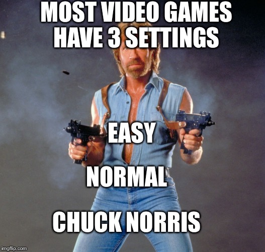 Chuck Norris Guns Meme | MOST VIDEO GAMES HAVE 3 SETTINGS; EASY; NORMAL; CHUCK NORRIS | image tagged in memes,chuck norris guns,chuck norris,video games,settings | made w/ Imgflip meme maker