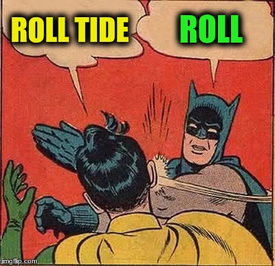 Batman Slapping Robin Meme | ROLL TIDE ROLL | image tagged in memes,batman slapping robin | made w/ Imgflip meme maker