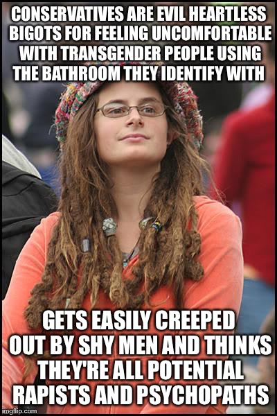 College Liberal | CONSERVATIVES ARE EVIL HEARTLESS BIGOTS FOR FEELING UNCOMFORTABLE WITH TRANSGENDER PEOPLE USING THE BATHROOM THEY IDENTIFY WITH; GETS EASILY CREEPED OUT BY SHY MEN AND THINKS THEY'RE ALL POTENTIAL RAPISTS AND PSYCHOPATHS | image tagged in memes,college liberal | made w/ Imgflip meme maker