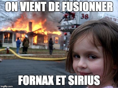 Disaster Girl Meme | ON VIENT DE FUSIONNER; FORNAX ET SIRIUS | image tagged in memes,disaster girl | made w/ Imgflip meme maker