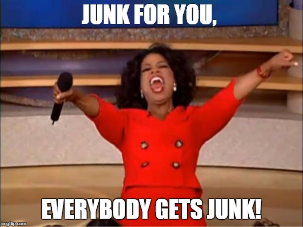 Oprah You Get A Meme | JUNK FOR YOU, EVERYBODY GETS JUNK! | image tagged in memes,oprah you get a | made w/ Imgflip meme maker