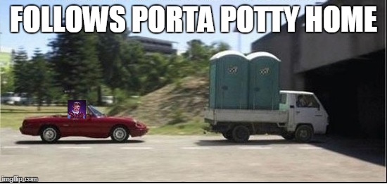 FOLLOWS PORTA POTTY HOME | made w/ Imgflip meme maker