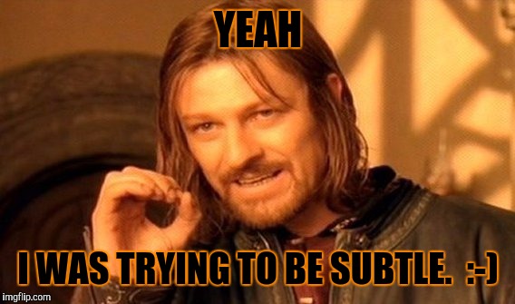 One Does Not Simply Meme | YEAH I WAS TRYING TO BE SUBTLE.  :-) | image tagged in memes,one does not simply | made w/ Imgflip meme maker