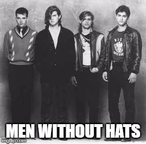 MEN WITHOUT HATS | made w/ Imgflip meme maker