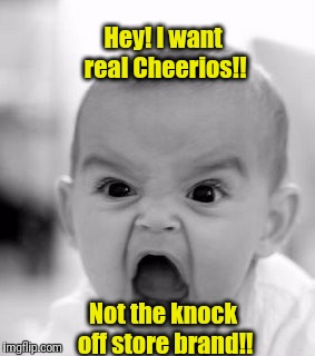 Angry Baby Meme | Hey! I want real Cheerios!! Not the knock off store brand!! | image tagged in memes,angry baby | made w/ Imgflip meme maker