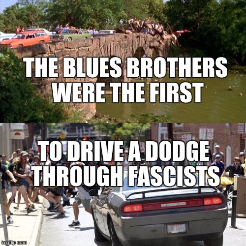 THE BLUES BROTHERS WERE THE FIRST; TO DRIVE A DODGE THROUGH FASCISTS | image tagged in blues | made w/ Imgflip meme maker