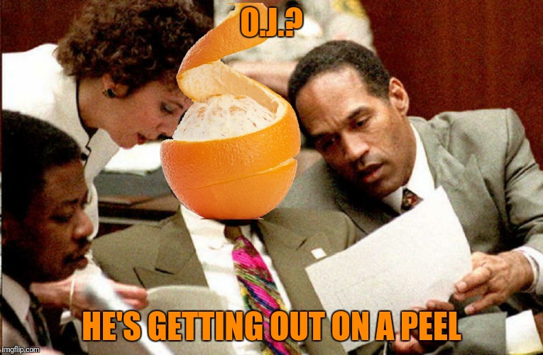 O.J.? HE'S GETTING OUT ON A PEEL | made w/ Imgflip meme maker